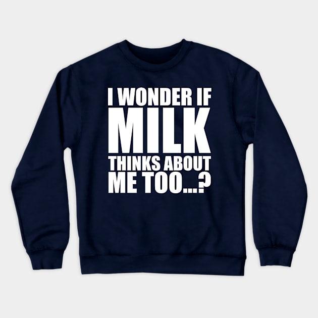 i wonder if milk thinks about me too Crewneck Sweatshirt by Stellart